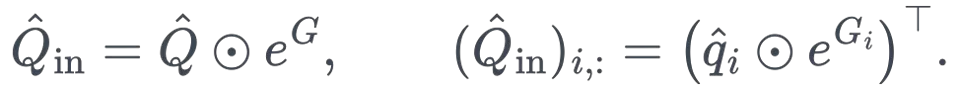 \hat Q_{\mathrm{in}}=\hat Q\odot e^{G},\qquad(\hat Q_{\mathrm{in}})_{i,:}=\left(\hat q_i\odot e^{G_i}\right)^\top .