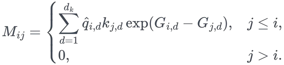 M_{ij}= \begin{cases} \displaystyle\sum_{d=1}^{d_k}\hat q_{i,d}k_{j,d} \exp(G_{i,d}-G_{j,d}),&j\le i,\ 0,&j>i. \end{cases}